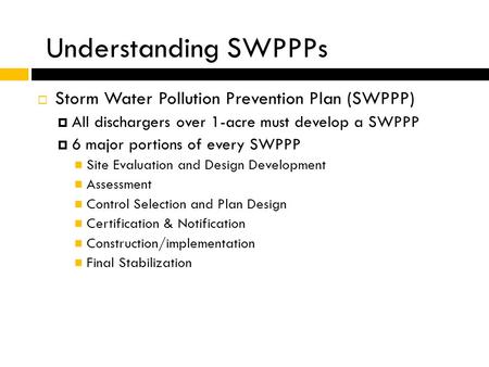  Storm Water Pollution Prevention Plan (SWPPP)  All dischargers over 1-acre must develop a SWPPP  6 major portions of every SWPPP Site Evaluation and.