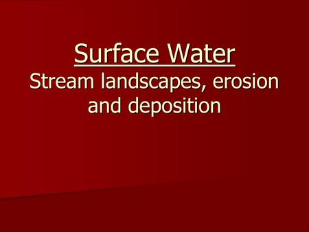 Surface Water Stream landscapes, erosion and deposition