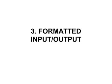3. FORMATTED INPUT/OUTPUT. The printf Function The first argument in a call of printf is a string, which may contain both ordinary characters and conversion.