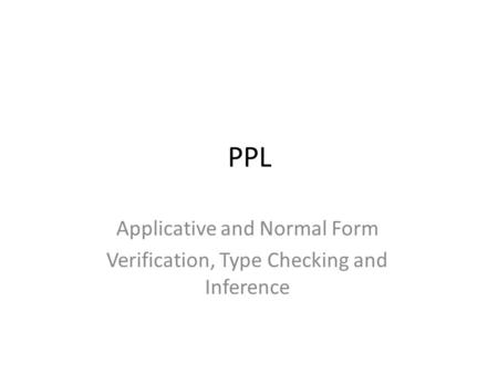 PPL Applicative and Normal Form Verification, Type Checking and Inference.