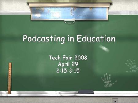Podcasting in Education Tech Fair 2008 April 29 2:15-3:15 Tech Fair 2008 April 29 2:15-3:15.