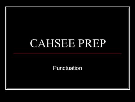 CAHSEE PREP Punctuation. PUNCTUATION Punctuation questions involve answer choices using different kinds of punctuation marks. COMMAS - - >, Commas indicate.