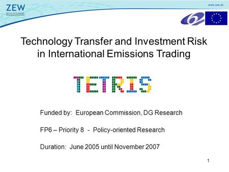 1 Technology Transfer and Investment Risk in International Emissions Trading FP6 – Priority 8 - Policy-oriented Research Funded by: European Commission,
