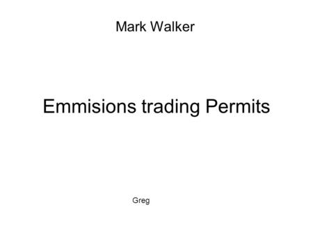 Emmisions trading Permits Mark Walker Greg. How it works Market-based approach used to control pollution Different schemes for companies and countries.