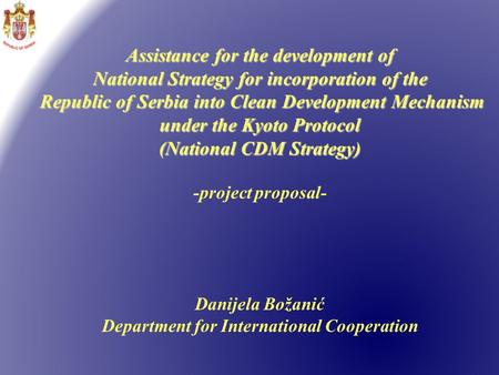 Assistance for the development of National Strategy for incorporation of the Republic of Serbia into Clean Development Mechanism under the Kyoto Protocol.