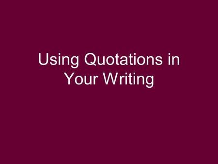 Using Quotations in Your Writing. Quotations provide evidence to support your claims & assertions.