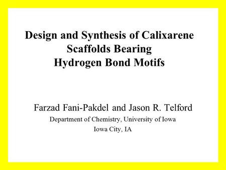 Design and Synthesis of Calixarene Scaffolds Bearing Hydrogen Bond Motifs Farzad Fani-Pakdel and Jason R. Telford Department of Chemistry, University of.