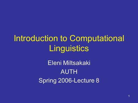 1 Introduction to Computational Linguistics Eleni Miltsakaki AUTH Spring 2006-Lecture 8.