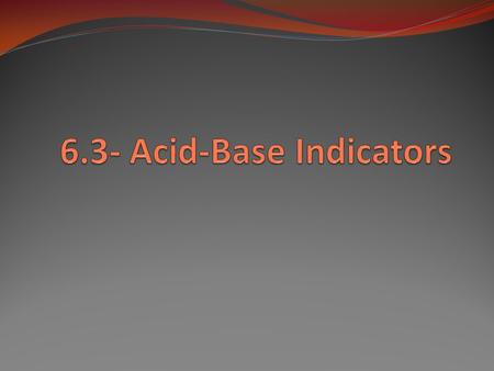 Acid-base indicators An acid base indicator is a special substance that exists in two forms ( colours) depending on it’s pH level. We have already talked.