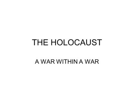 THE HOLOCAUST A WAR WITHIN A WAR. The Holocaust: War Within a War GENOCIDE Total annihilation of a race or group of people.