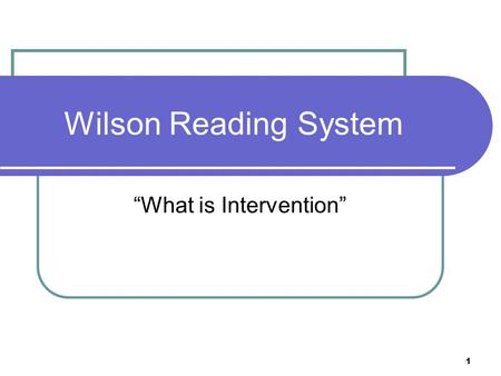 1 Wilson Reading System “What is Intervention”. 2 The Gift of Learning to Read When we teach a child to read we change her life’s trajectory.