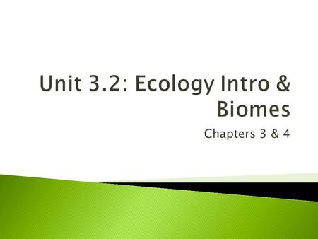 Chapters 3 & 4  Ecology: study of interactions between organisms & their environment ◦ In the broadest sense, Ecology focuses on the Biosphere Everything.
