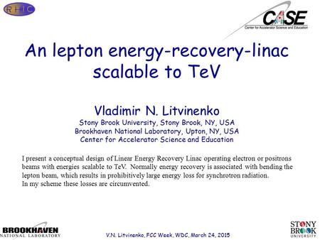 Page 1 An lepton energy-recovery-linac scalable to TeV Vladimir N. Litvinenko Stony Brook University, Stony Brook, NY, USA Brookhaven National Laboratory,