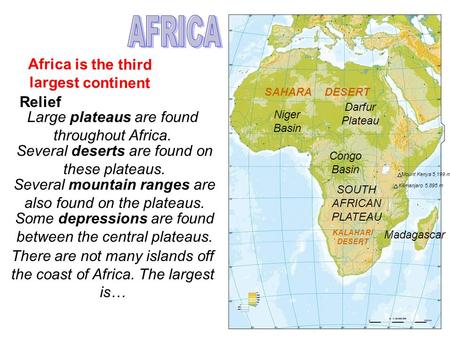 Africa is the third largest continent Relief Large plateaus are found throughout Africa. Darfur Plateau SOUTH AFRICAN PLATEAU Several deserts are found.