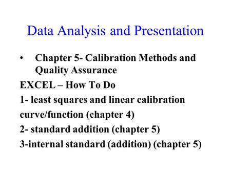 Data Analysis and Presentation Chapter 5- Calibration Methods and Quality Assurance EXCEL – How To Do 1- least squares and linear calibration curve/function.