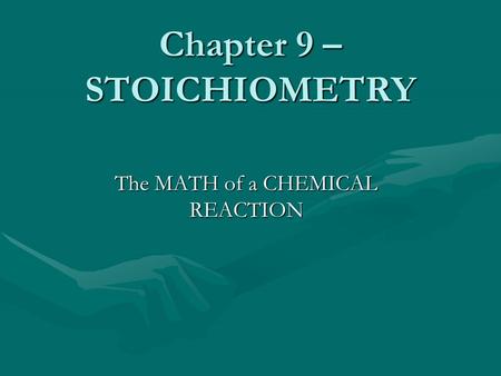 Chapter 9 – STOICHIOMETRY The MATH of a CHEMICAL REACTION.