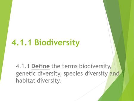 4.1.1 Biodiversity 4.1.1 Define the terms biodiversity, genetic diversity, species diversity and habitat diversity.