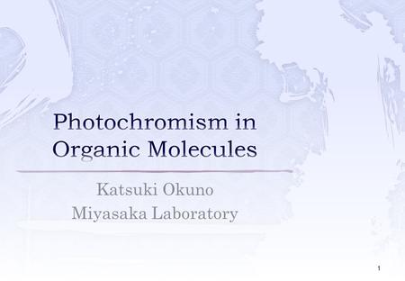 Katsuki Okuno Miyasaka Laboratory 1.  Introduction Definition Example of Photochromic Molecules History  Recent research Photochromism in single crystal.