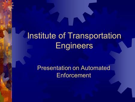 Institute of Transportation Engineers Presentation on Automated Enforcement.