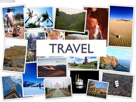 TRAVEL. travel = to go on a trip or journey; to go to visit a place (especially one that is far away) What are some places you have traveled to?