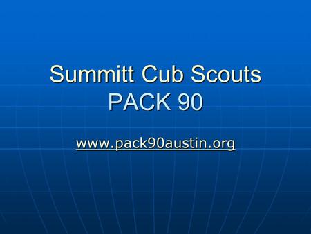 Summitt Cub Scouts PACK 90 www.pack90austin.org. Pack Leadership Jay Piersall, Cubmaster Jay Piersall, Cubmaster (David, Webelos – 4th Grade) (David,