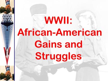 WWII: African-American Gains and Struggles. 5 Million Volunteers 10 Million Draftees 5 Million Volunteers 10 Million Draftees.