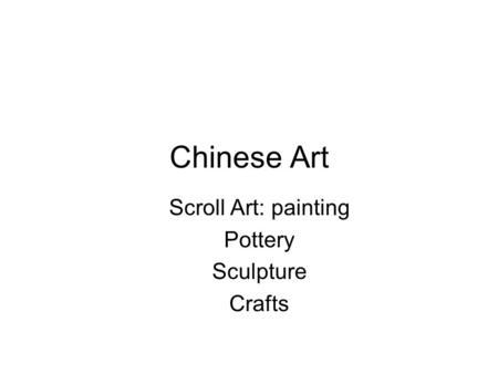 Chinese Art Scroll Art: painting Pottery Sculpture Crafts.
