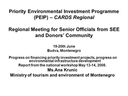 Priority Environmental Investment Programme (PEIP) – CARDS Regional Regional Meeting for Senior Officials from SEE and Donors’ Community 19-20th June Budva,