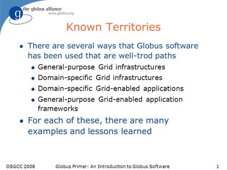 Known Territories l There are several ways that Globus software has been used that are well-trod paths u General-purpose Grid infrastructures u Domain-specific.