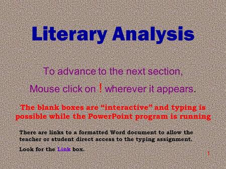 Literary Analysis To advance to the next section, Mouse click on ! wherever it appears. ! The blank boxes are “interactive” and typing is possible while.