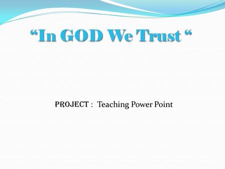 “In GOD We Trust “ Teaching Power Point Project :.