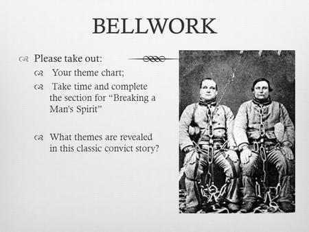 BELLWORK  Please take out:  Your theme chart;  Take time and complete the section for “Breaking a Man’s Spirit”  What themes are revealed in this classic.