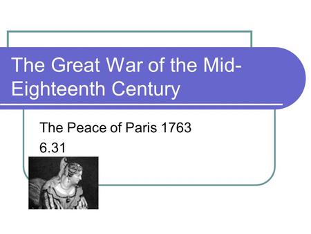 The Great War of the Mid- Eighteenth Century The Peace of Paris 1763 6.31.