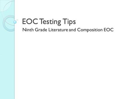 EOC Testing Tips Ninth Grade Literature and Composition EOC.