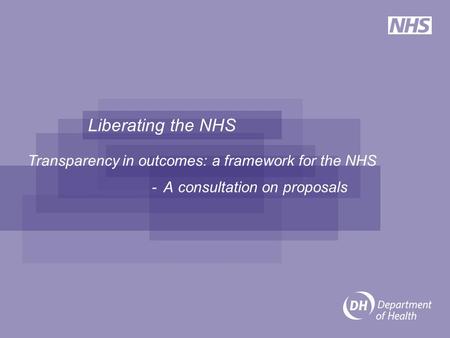 Liberating the NHS - A consultation on proposals Transparency in outcomes: a framework for the NHS.