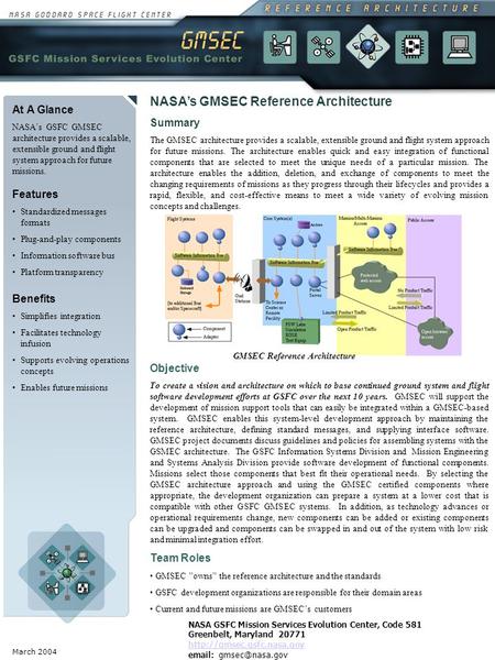 March 2004 At A Glance NASA’s GSFC GMSEC architecture provides a scalable, extensible ground and flight system approach for future missions. Benefits Simplifies.