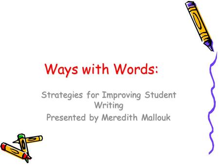 Ways with Words: Strategies for Improving Student Writing Presented by Meredith Mallouk.
