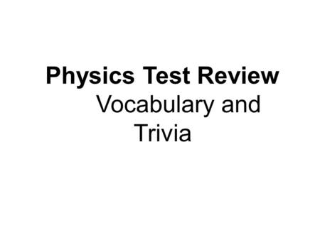 Physics Test Review Vocabulary and Trivia. Round 1 Gravity Mass Sliding Friction Unbalanced Forces Force Velocity.