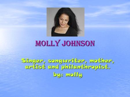 Molly Johnson Singer, songwriter, mother, artist and philanthropist. by: molly.