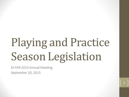 Playing and Practice Season Legislation DI FAR 2015 Annual Meeting September 20, 2015 1.
