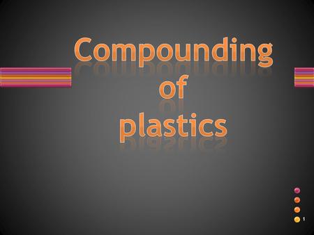 1. 2 Plastic compounding…… 3 4 Where is used compounding of plastics Industries Served:  Construction  Auto  Wire and Cable  Durables  Consumer.