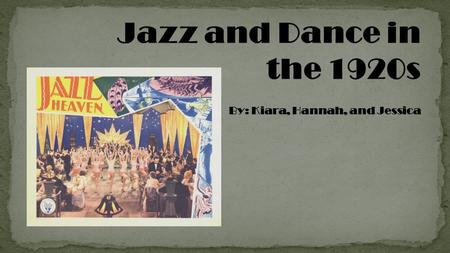 Jazz and Dance in the 1920s By: Kiara, Hannah, and Jessica.