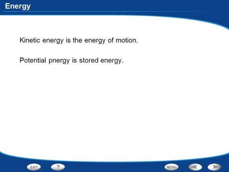 Energy Kinetic energy is the energy of motion. Potential pnergy is stored energy.