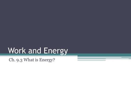 Work and Energy Ch. 9.3 What is Energy?.