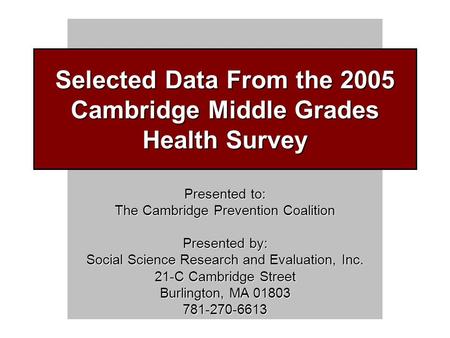 Presented to: The Cambridge Prevention Coalition Presented by: Social Science Research and Evaluation, Inc. 21-C Cambridge Street Burlington, MA 01803.