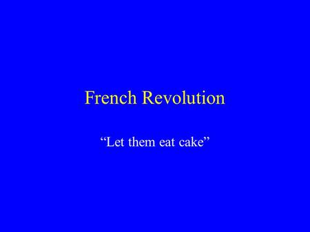 French Revolution “Let them eat cake”. A broad definition of Revolution is …a complete change When a revolution is a revolutionary war, it is usually…
