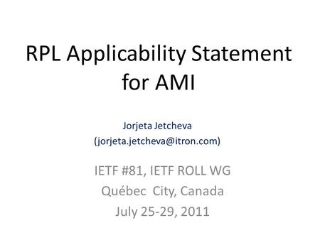 RPL Applicability Statement for AMI IETF #81, IETF ROLL WG Québec City, Canada July 25-29, 2011 Jorjeta Jetcheva