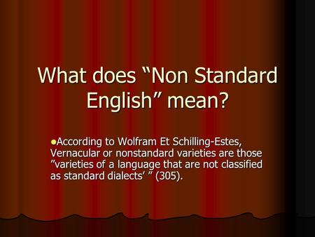 What does “Non Standard English” mean? According to Wolfram Et Schilling-Estes, Vernacular or nonstandard varieties are those ”varieties of a language.