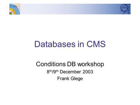 Databases in CMS Conditions DB workshop 8 th /9 th December 2003 Frank Glege.