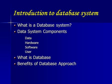 Introduction to database system What is a Database system? What is a Database system? Data System Components Data System ComponentsDataHardwareSoftwareUser.